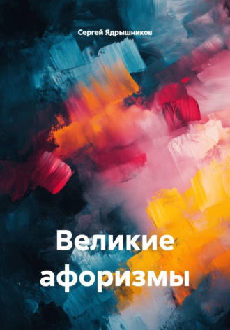 Сергей Ядрышников. Великие афоризмы
