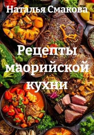 Наталья Смакова. Рецепты маорийской кухни