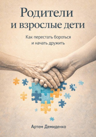 . Родители и взрослые дети: Как перестать бороться и начать дружить