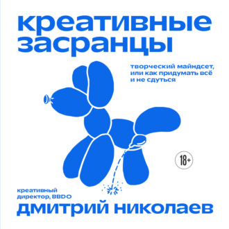 Дмитрий Николаев. Креативные засранцы. Творческий майндсет, или Как придумать всё и не сдуться