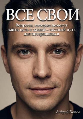 . Все свои. Вопросы, которые помогут найти цель в жизни – честный путь для потерявшихся