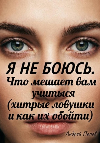 Андрей Попов. Я не боюсь. Что мешает вам учиться (хитрые ловушки и как их обойти)