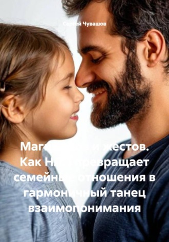 Сергей Чувашов. Магия слов и жестов. Как НЛП превращает семейные отношения в гармоничный танец взаимопонимания