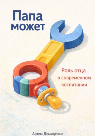. Папа может: Роль отца в современном воспитании