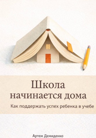 . Школа начинается дома: Как поддержать успех ребенка в учебе