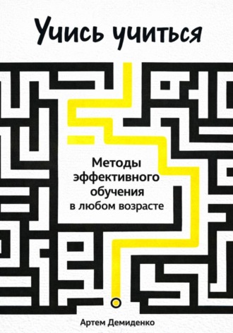 Артем Демиденко. Учись учиться: Методы эффективного обучения в любом возрасте