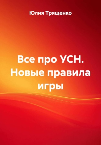 Юлия Трященко. Все про УСН. Новые правила игры