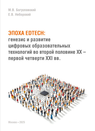 Е. В. Неборский. Эпоха EdTech. Генезис и развитие цифровых образовательных технологий во второй половине ХХ – первой четверти ХХI вв.
