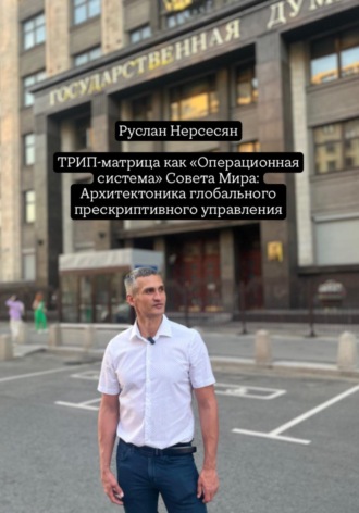 Руслан Нерсесян. ТРИП-матрица как «Операционная система» Совета Мира: Архитектоника глобального прескриптивного управления