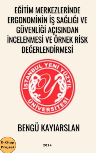 Bengü Kayıarslan. Eğitim Merkezlerinde Ergonominin İş Sağlığı ve Güvenliği Açısından İncelenmesi ve Örnek Risk Değerlendirmesi