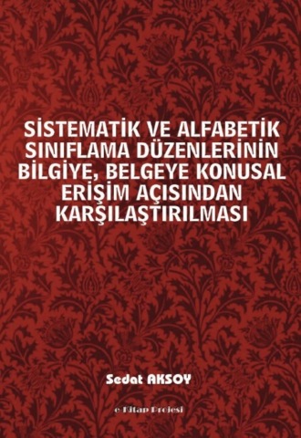 Sedat Aksoy. Sistematik ve Alfabetik Sınıflama Düzenlerinin Bilgiye, Belgeye Konusal Erişim Açısından Karşılaştırılması