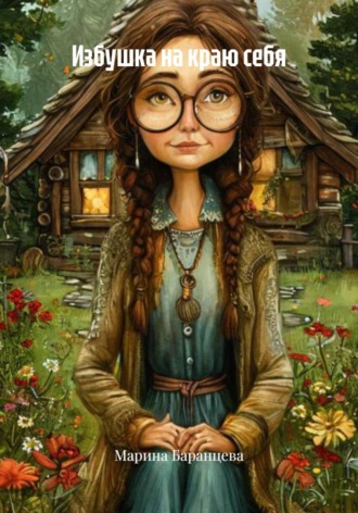 Марина Баранцева. Избушка на краю себя