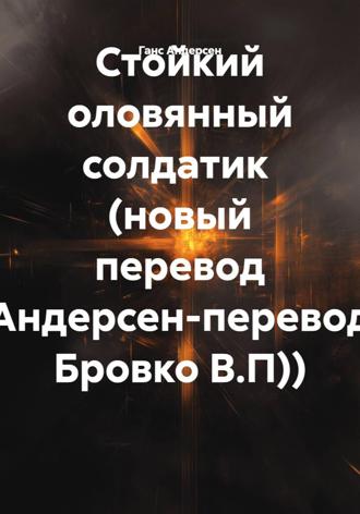 Ганс Андерсен. Стойкий оловянный солдатик (новый перевод Бровко В.П)