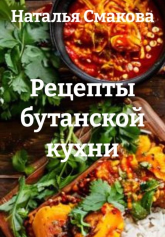 Наталья Смакова. Рецепты бутанской кухни