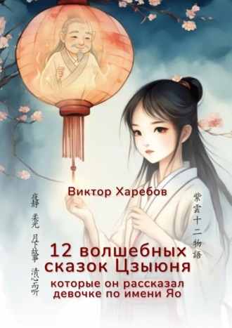 Виктор Харебов. 12 волшебных сказок Цзыюня. Которые он рассказал девочке по имени Яо