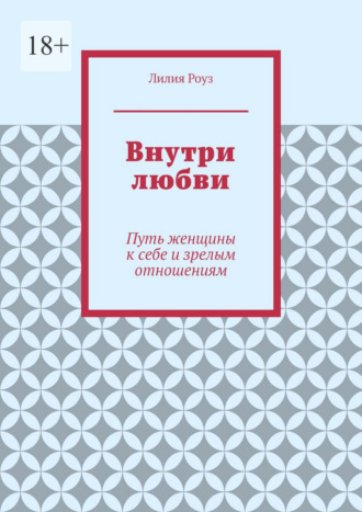 Лилия Роуз. Внутри любви. Путь женщины к себе и зрелым отношениям