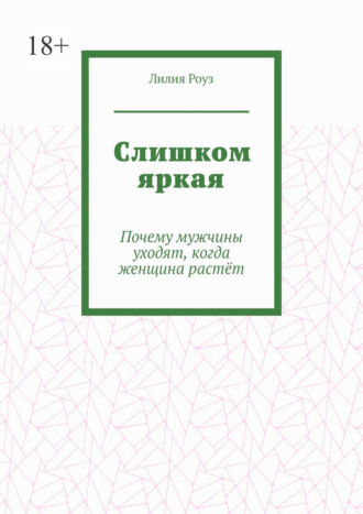 Лилия Роуз. Слишком яркая. Почему мужчины уходят, когда женщина растёт