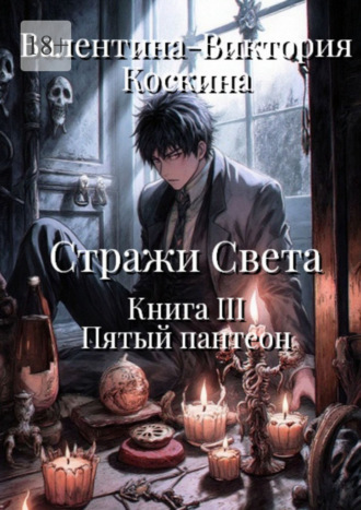 Валентина-Виктория Коскина. Стражи Света. Книга III. Пятый пантеон