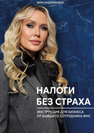 Вера Андрейкина. Налоги без страха. Инструкция для бизнеса от бывшего сотрудника ФНС