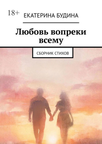 Екатерина Будина. Любовь вопреки всему. Сборник стихов