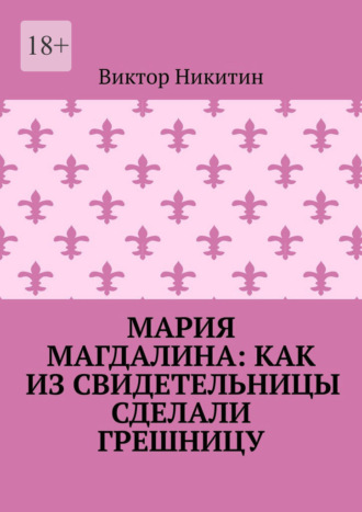 Виктор Никитин. Мария Магдалина: как из свидетельницы сделали грешницу