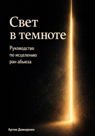 Артем Демиденко. Свет в темноте: Руководство по исцелению ран абьюза