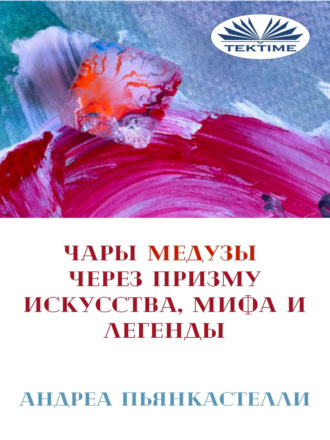 Andrea Piancastelli. Чары Медузы Через Призму Искусства, Мифа И Легенды