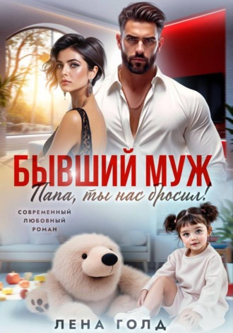 Лена Голд. Бывший муж. Папа, ты нас бросил!