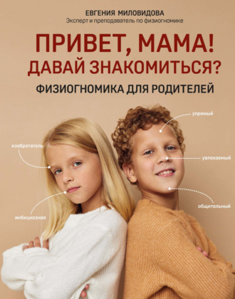 Евгения Миловидова. Привет, мама! Давай знакомиться? Физиогномика для родителей