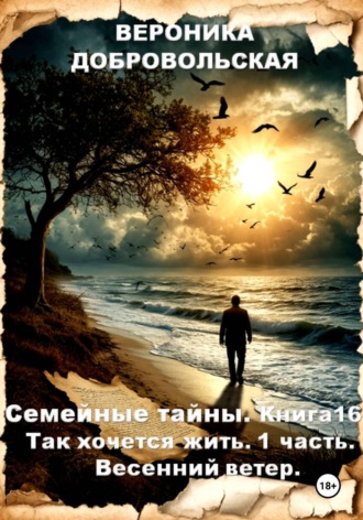 Вероника Добровольская. Семейные тайны. Книга 16. Так хочется жить..1 часть. Весенний ветер