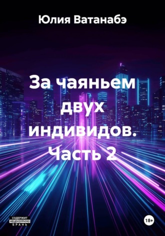 Юлия Ватанабэ. За чаяньем двух индивидов. Часть 2