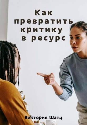 Виктория Шатц. Как превратить критику в ресурс