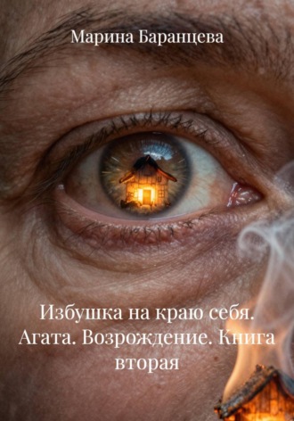 Марина Баранцева. Избушка на краю себя. Агата. Возрождение. Книга вторая