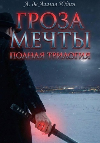 А. де Алмаз Юдин. Гроза Мечты. Полная Трилогия