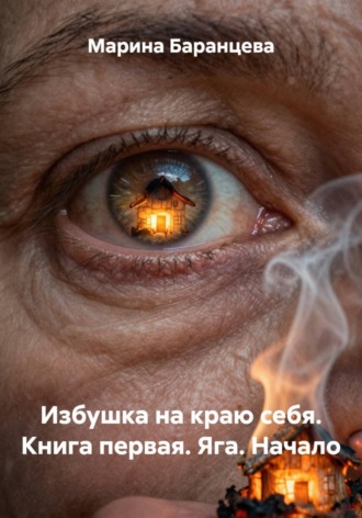 Марина Баранцева. Избушка на краю себя. Книга первая. Яга. Начало