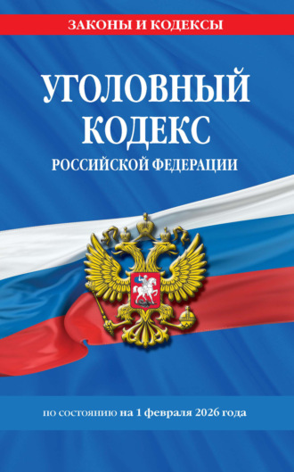 . Уголовный кодекс Российской Федерации по состоянию на 1 февраля 2026 года