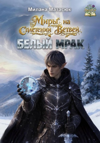 Милана Сергеевна Матасюк. Миры на сплетении ветвей. Белый мрак