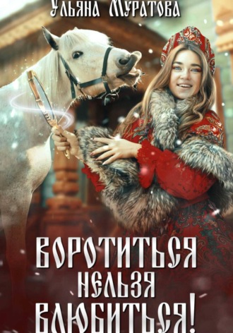 Ульяна Муратова. Воротиться нельзя влюбиться!
