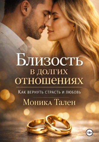 Моника Тален. Близость в долгих отношениях. Как вернуть страсть и любовь