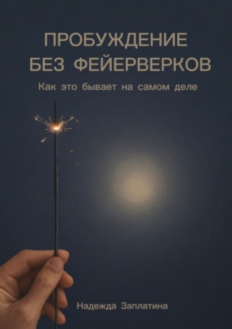 Надежда Заплатина. Пробуждение без фейерверков. Как это бывает на самом деле