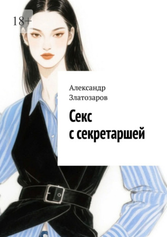 Александр Златозаров. Секс с секретаршей. «От» и «до»