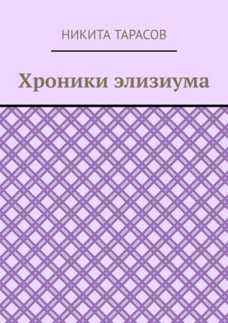 Никита Евгеньевич Тарасов. Хроники элизиума