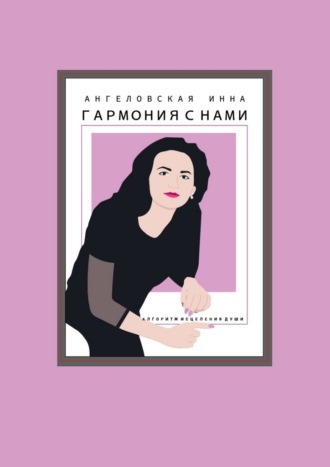 Инна Михайловна Ангеловская. Гармония с нами. Алгоритм исцеления души