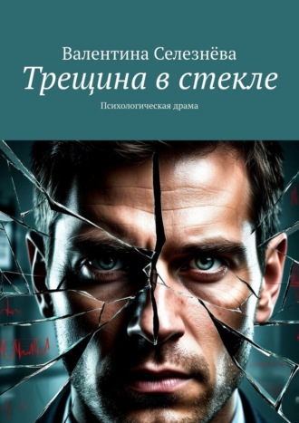 Валентина Селезнёва. Трещина в стекле. Психологическая драма