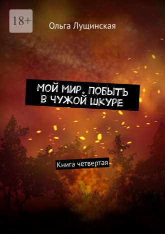 Ольга Лущинская. Мой мир. Побыть в чужой шкуре. Книга четвертая