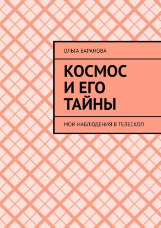 Ольга Баранова. Космос и его тайны. Мои наблюдения в телескоп