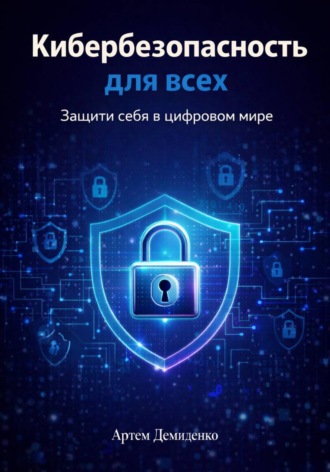 . Кибербезопасность для всех: Защити себя в цифровом мире