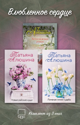. Влюбленное сердце. Комплект из 3-х книг Татьяны Алюшиной
