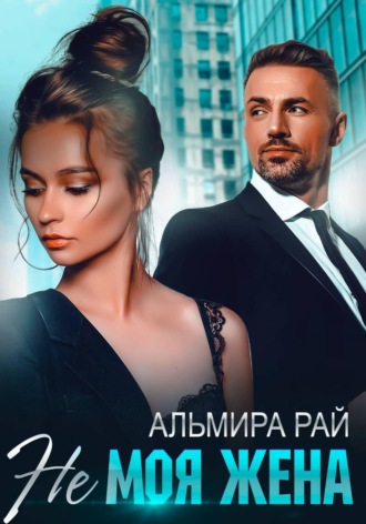 Альмира Рай. Не моя жена