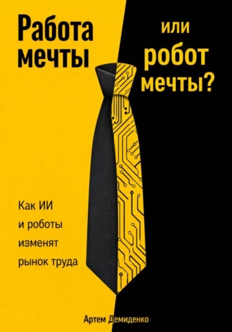 . Работа мечты или робот мечты?: Как ИИ и роботы изменят рынок труда
